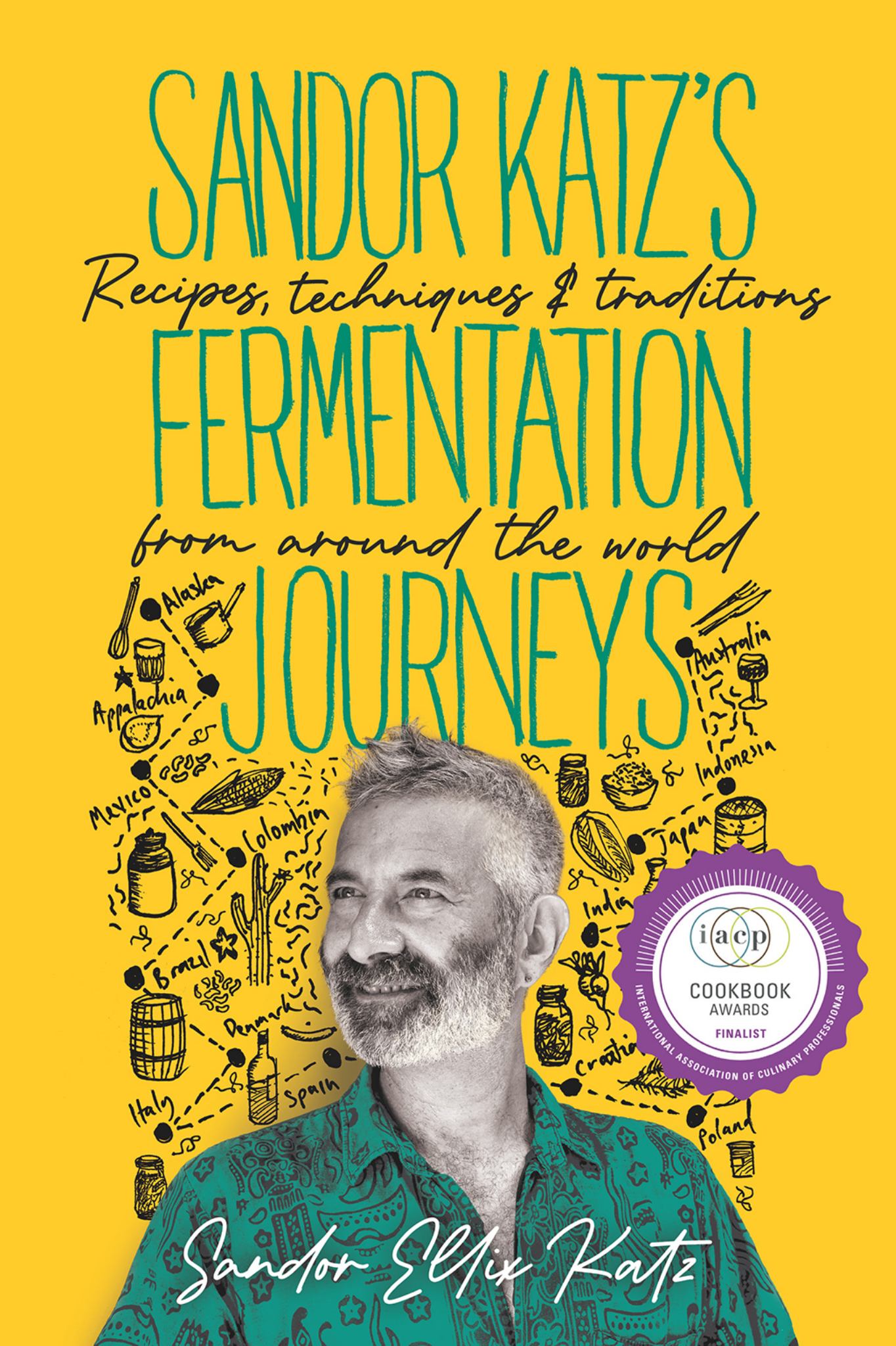 Sandor Katz's Fermentation Journeys Recipes, Techniques, and Traditions from Around the World Cover Image