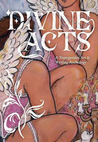 Divine Acts: A Transgender Art & Writing Anthology