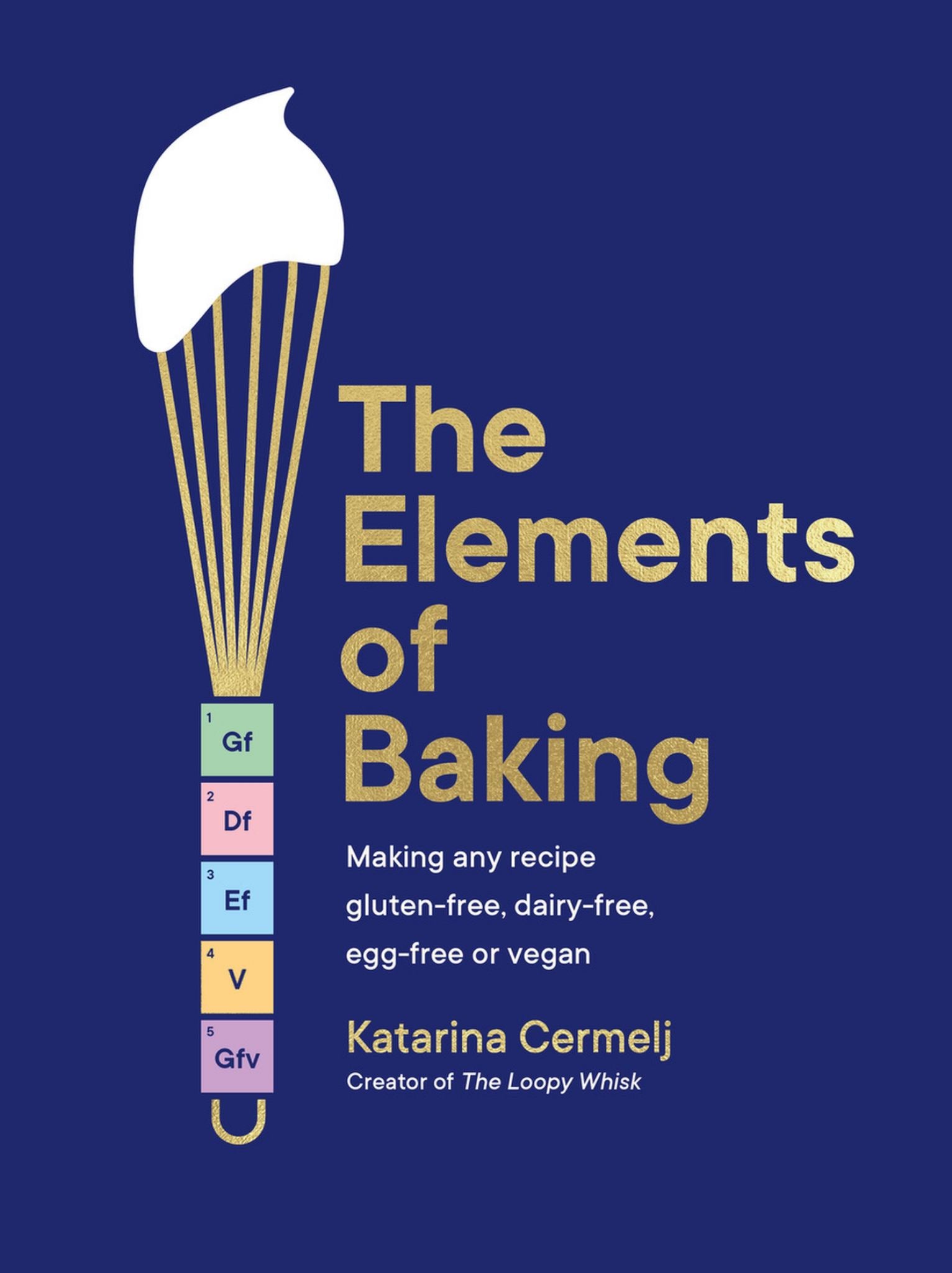 Elements of Baking Making Any Recipe Gluten-Free, Dairy-free, Egg-free or Vegan Cover Image
