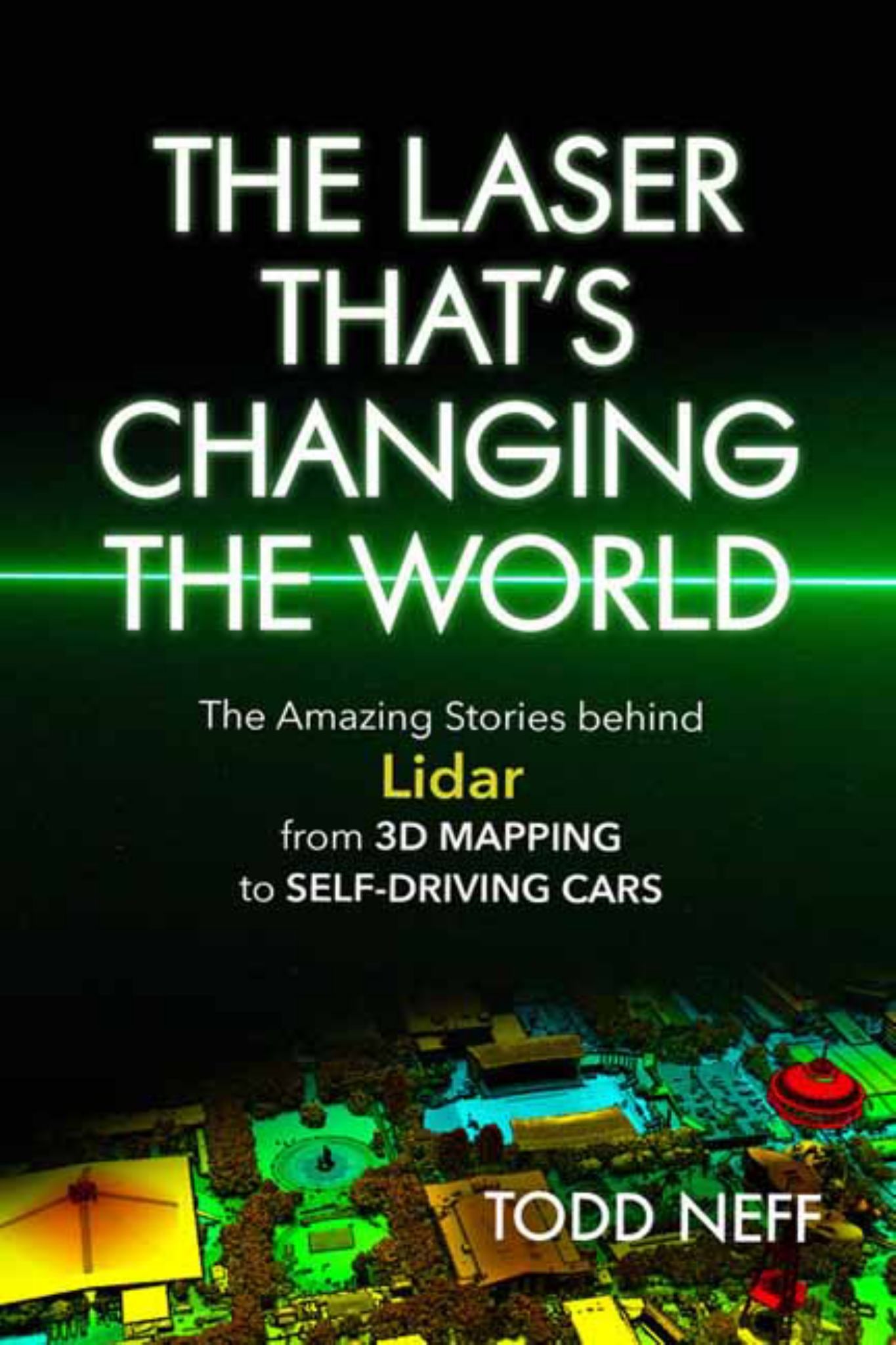 Laser That's Changing the World the Amazing Stories Behind Lidar from 3d Mapping to Self-driving Cars Cover Image