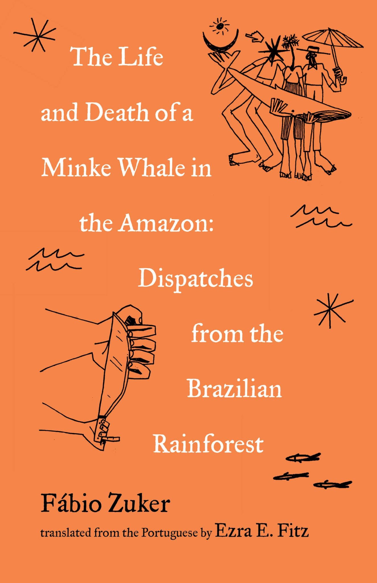 Life and Death of a Minke Whale in the Amazon Dispatches from the Brazilian Rainforest Cover Image