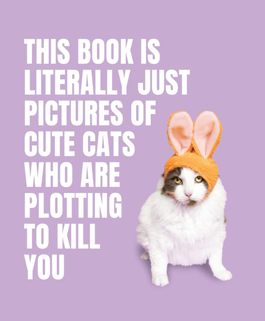 This Book Is Literally Just Cute Cats Who Are Plotting to Kill You Cover Image