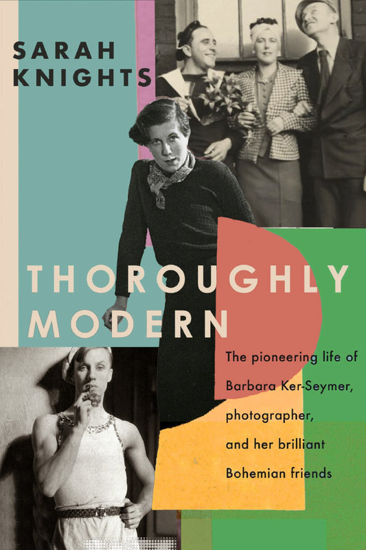 Thoroughly Modern The Pioneering Life of Barbara Ker-Seymer, Photographer, and Her Brilliant Bohemian Friends Cover Image