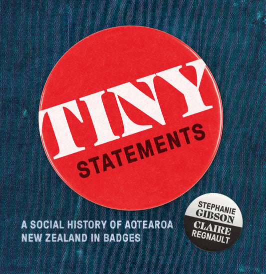 Tiny Statements : a History of Aotearoa New Zealand in Badges Cover Image