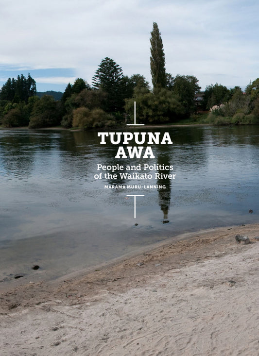 Tupuna Awa : People & Politics of the Waikato River Cover Image