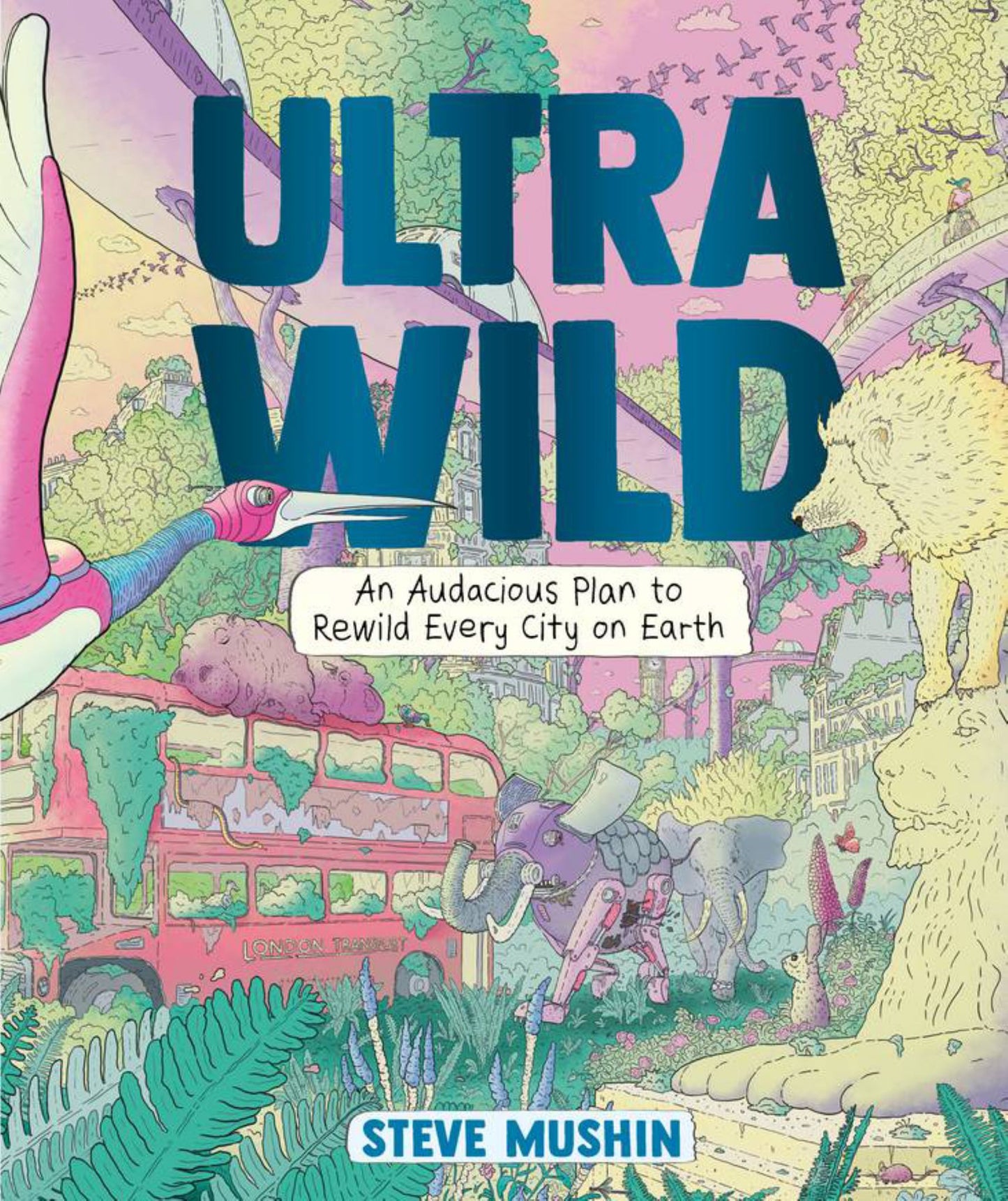 Ultrawild : An Audacious Plan For Rewilding Every City On Earth Cover Image