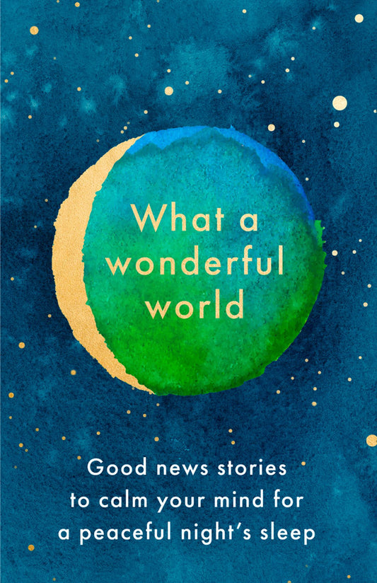 What a Wonderful World: Good News Stories to Calm Your Mind for a Peaceful Night's Sleep Cover Image